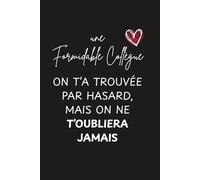 Une Formidable Collègue - On t’a trouvée par hasard, mais on ne t’oubliera jamais: Carnet de notes souvenir - Cadeau pour une collègue exceptionnelle