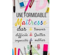 Une formidable Maîtresse: Carnet de notes idée cadeau remerciement maîtresse , Cadeau pour institutrice maternelle , Cadeau Original personnalisé maitresse , Cadeaux maitresse d ecole fin d annee