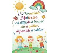 Une formidable Maîtresse: Carnet de Notes Personnalisé pour Professeure des Écoles, Institutrice et ATSEM, Cadeau de Fin d’Année Scolaire et Cahier de Remerciement École Primaire