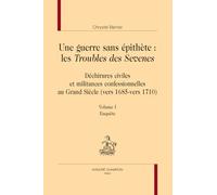 Une guerre sans épithète : les troubles des Sevenes: Déchirures civiles et militances confessionnelles au Grand Siècle (vers 1685 - vers 1710)