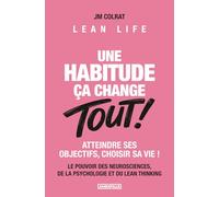 Une habitude ça change TOUT !: Le pouvoir des neurosciences, de la psychologie et du Lean Thinking. Atteindre ses objectifs, choisir sa vie ! Lean Life - BONUS : 10 Guides et Matrices