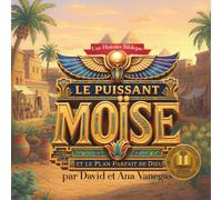 Une Histoire Biblique: Le Puissant Moïse et le Plan Parfait de Dieu