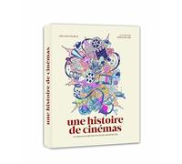 Une histoire de cinémas: Le livre illustré des 130 ans du septième art