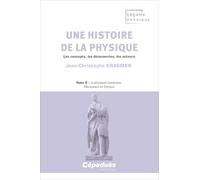 Une histoire de la physique. Les concepts, les découvertes, les acteurs. Tome 2 : la physique classique : Mécanique et Optique