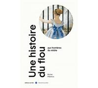 Une histoire du flou: Aux frontières du visible