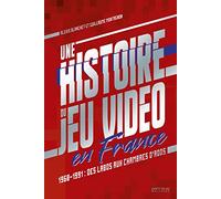 Une histoire du jeu vidéo en France: 1960-1991 : des labos aux chambres d'ados