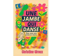 Une jambe qui danse: Être, avec une jambe en moins
