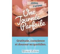 Une journée parfaite - Automne: Journal de gratitude inspiré des Lois de l’esprit - 90 jours pour cultiver la paix intérieure, la joie et la clarté