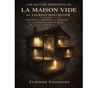 Une lecture méditative de La maison vide de Laurent Mauvignier: Explorer l’absence, la mémoire et la présence silencieuse de ce qui n’est plus