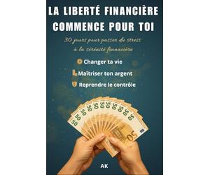 UNE LIBERTÉ FINANCIÈRE COMMENCE POUR TOI: 30 jours pour passer du stress à la sérénité financière grâce à une méthode claire et complète pour : ... Maîtriser ton argent, Reprendre le contrôle