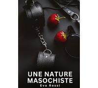 Une nature masochiste: Histoires Erotiques de Sexe Explicite Hard pour Adultes - Contes Interdites et Taboues: 761