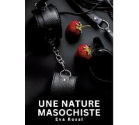 Une nature masochiste: Histoires Erotiques de Sexe Explicite Hard pour Adultes - Contes Interdites et Taboues: 761