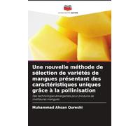 Une nouvelle méthode de sélection de variétés de mangues présentant des caractéristiques uniques grâce à la pollinisation: Des technologies émergentes pour produire de meilleures mangues
