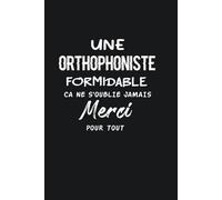 Une Orthophoniste Formidable Ca ne S'oublie Jamais Merci pour Tout: Carnet de Notes. Idee cadeau Orthophoniste Original | Parfait pour Prendre des Notes, écrire des pensées, ... Journal Intime