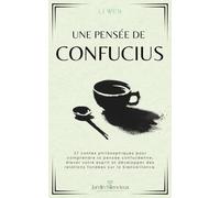 Une Pensée de Confucius: 27 contes philosophiques pour comprendre la pensée confucéenne, élever votre esprit et développer des relations fondées sur la bienveillance.