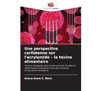 Une perspective caribéenne sur l'acrylamide - la toxine alimentaire: Teneurs résiduelles dans les aliments des Caraïbes et mécanismes d'interaction avec des composés d'importance biologique