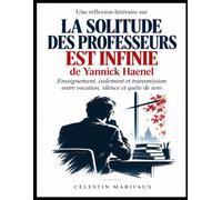 Une réflexion littéraire sur La solitude des professeurs est infinie de Yannick Haenel: Enseignement, isolement et transmission entre vocation, silence et quête de sens