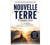 Une Réflexion Philosophique Sur Nouvelle Terre D’eckhart Tolle: L’ego, la présence, la souffrance intérieure et l’éveil d’une conscience nouvelle