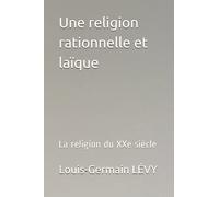 Une religion rationnelle et laïque: La religion du XXe siècle (French Edition)