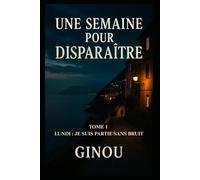 Une Semaine pour disparaître: Tome 1 : LUNDI - Je suis partie sans bruit