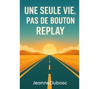 Une seule Vie, pas de bouton Replay: 15 étapes pour retrouver l’audace, créer ton plan de vie et savourer chaque instant