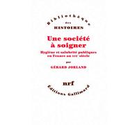 Une société à soigner: Hygiène et salubrité publiques en France au XIXe siècle