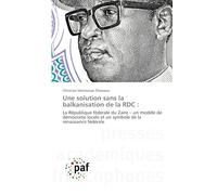 Une solution sans la balkanisation de la RDC :: La République fédérale du Zaïre - un modèle de démocratie locale et un symbole de la renaissance fédérale