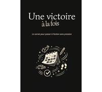 Une Victoire à la fois: Le carnet pour passer à l’action sans pression
