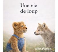 Une vie de loup: Une histoire tendre et éducative sur les loups et la nature