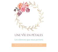Une Vie en Pétales: Les silences que nous portons