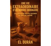 UNE VIE EXTRAORDINAIRE D’UN HOMME ORDINAIRE: VOLUME II - LEÇONS POUR NE PAS SAIGNER CE QUE J’AI SAIGNÉ