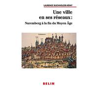 Une ville en ses réseaux : Nuremberg à la fin du Moyen Age