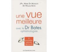 Une vue meilleure avec le Dr Bates, ophtalmologiste: 21 procédés naturels éprouvés