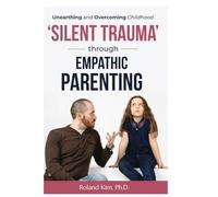 Unearthing and Overcoming Childhood 'Silent Trauma' through Empathic Parenting