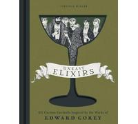 Uneasy Elixirs: 50 Curious Cocktails Inspired by the Works of Edward Gorey