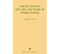 Uneasy Genius: The Life and Work of Pierre Duhem: 100