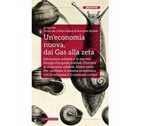 Un'economia nuova, dai Gas alla zeta. L'economia solidale e le sue reti: Gruppi d'acquisto solidali, Distretti di economia solidale, filiere corte. Per cambiare il sistema economico con le relazi...