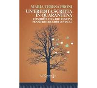 Un'eredità scritta in quarantena. Episodi di vita, riflessioni, pensieri e ricordi di viaggi