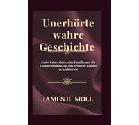 Unerhörte wahre Geschichte: Sechs Schwestern, eine Familie und die Entscheidungen, die das britische Empire erschütterten