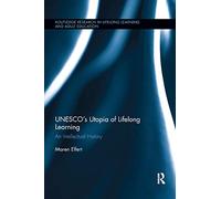 UNESCO¿s Utopia of Lifelong Learning: An Intellectual History