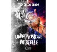 Un'esplosione di stelle - Spada Francesco