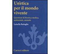 Un'etica per il mondo vivente. Questioni di bioetica medica, ambientale, animale