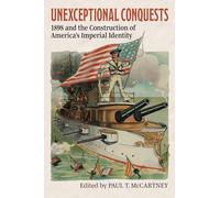 Unexceptional Conquests: 1898 and the Construction of America's Imperial Identity