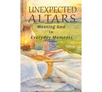 Unexpected Altars: Meeting God in Everyday Moments