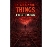Unexplainable Things I Write Down: A Mysterious notebook for Strange and Unknown Events 120 pages A5