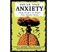 Unf*ck Your Anxiety: Using Science to Rewire Your Anxious Brain