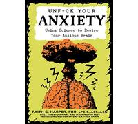 Unf*ck Your Anxiety: Using Science to Rewire Your Anxious Brain