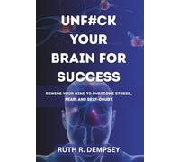 Unf#ck Your Brain for Success: Rewire Your Mind to Overcome Stress, Fear, and Self-Doubt