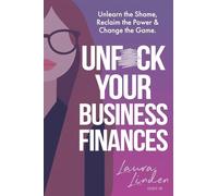 UnF*ck Your Business Finances: Unlearn the Shame, Reclaim the Power and Change the Game
