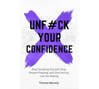 Unf#ck Your Confidence: Stop Doubting Yourself, Stop People Pleasing, and Start Acting Like You Belong